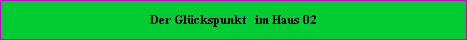 Der Glckspunkt befindet sich im Haus = 02