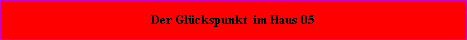 Der Glckspunkt befindet sich im Haus = 05
