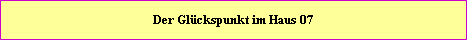 Der Glckspunkt befindet sich im Haus = 07