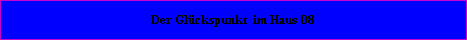 Der Glckspunkt befindet sich im Haus = 08