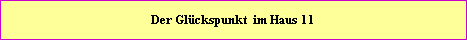 Der Glckspunkt befindet sich im Haus = 11